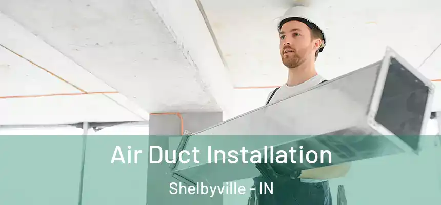  Air Duct Installation Shelbyville - IN