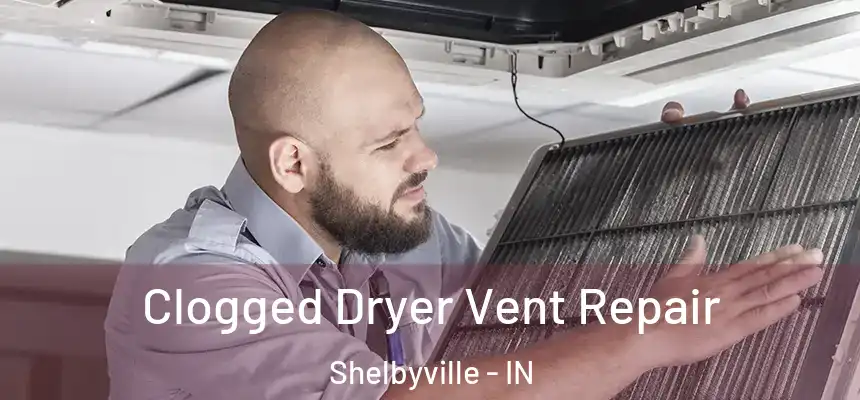  Clogged Dryer Vent Repair Shelbyville - IN