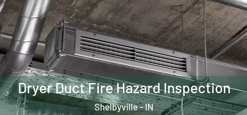 Dryer Duct Fire Hazard Inspection Shelbyville - IN