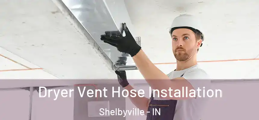  Dryer Vent Hose Installation Shelbyville - IN