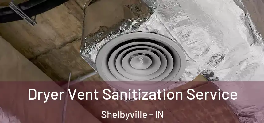  Dryer Vent Sanitization Service Shelbyville - IN