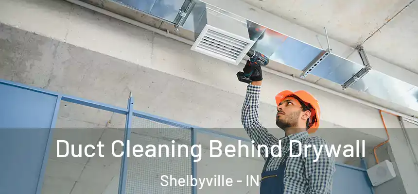 Duct Cleaning Behind Drywall Shelbyville - IN