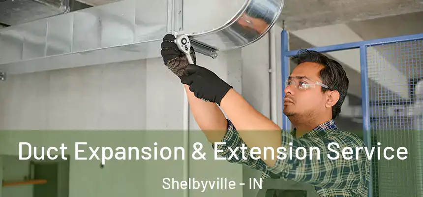  Duct Expansion & Extension Service Shelbyville - IN