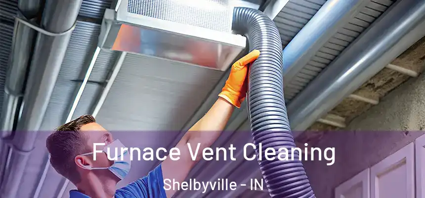  Furnace Vent Cleaning Shelbyville - IN