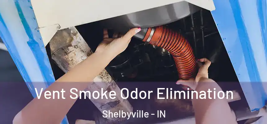  Vent Smoke Odor Elimination Shelbyville - IN